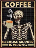 Skeleton holding a coffee mug with steam, text reads 'COFFEE BECAUSE MURDER IS WRONG'