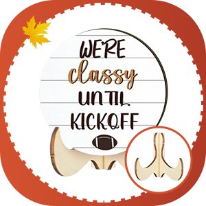 Round wooden sign with text 'WE'RE classy UNTIL KICKOFF and a football graphic, on a wooden stand.
