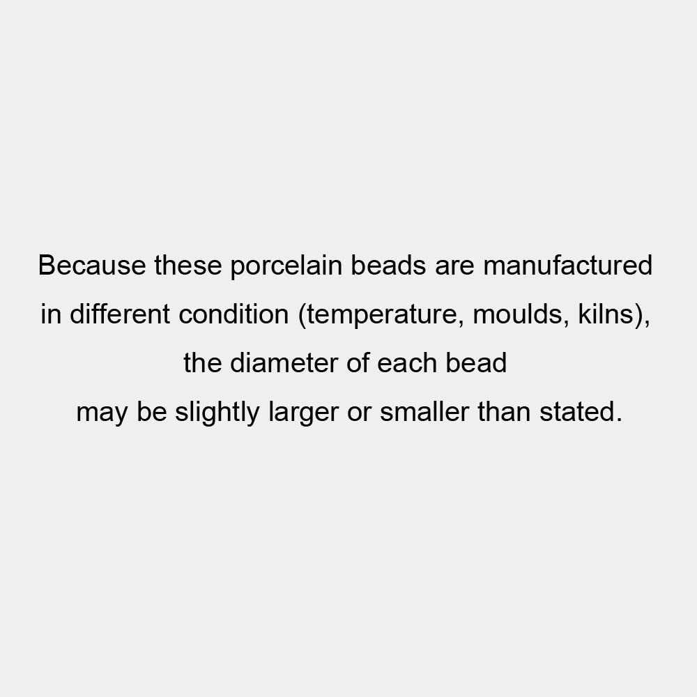 Porcelain beads may vary slightly in diameter due to manufacturing conditions.